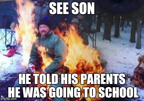 LIGAF | SEE SON HE TOLD HIS PARENTS HE WAS GOING TO SCHOOL | image tagged in memes,ligaf | made w/ Imgflip meme maker