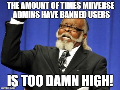 Too Damn High | THE AMOUNT OF TIMES MIIVERSE ADMINS HAVE BANNED USERS IS TOO DAMN HIGH! | image tagged in memes,too damn high | made w/ Imgflip meme maker