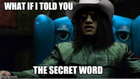 It's "begin" | WHAT IF I TOLD YOU THE SECRET WORD | image tagged in cowboy morpheus | made w/ Imgflip meme maker