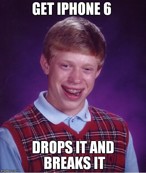 Bad Luck Brian | GET IPHONE 6 DROPS IT AND BREAKS IT | image tagged in memes,bad luck brian | made w/ Imgflip meme maker