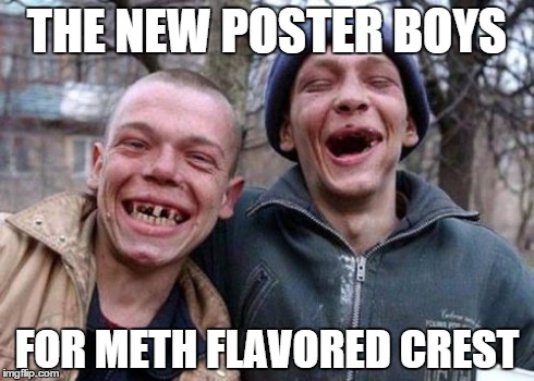 Ugly Twins Meme | THE NEW POSTER BOYS FOR METH FLAVORED CREST | image tagged in memes,ugly twins | made w/ Imgflip meme maker