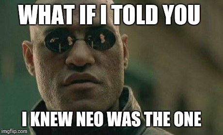 Matrix Morpheus Meme | WHAT IF I TOLD YOU I KNEW NEO WAS THE ONE | image tagged in memes,matrix morpheus | made w/ Imgflip meme maker