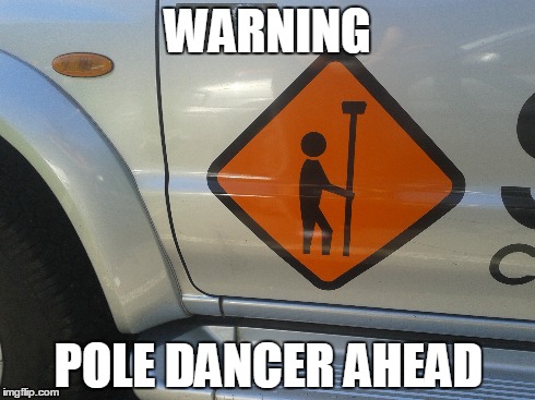 WARNING POLE DANCER AHEAD | image tagged in dancer,stripper,warning,pole | made w/ Imgflip meme maker