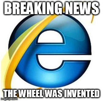 BREAKING NEWS THE WHEEL WAS INVENTED | image tagged in internet explorer | made w/ Imgflip meme maker