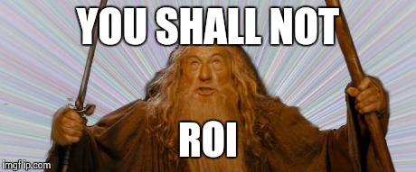 You shall not pass! | YOU SHALL NOT ROI | image tagged in you shall not pass | made w/ Imgflip meme maker