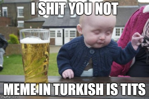 Drunk Baby | I SHIT YOU NOT MEME IN TURKISH IS TITS | image tagged in memes,drunk baby | made w/ Imgflip meme maker