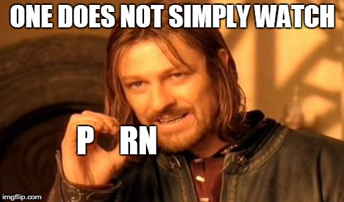 One Does Not Simply Meme | ONE DOES NOT SIMPLY WATCH P    RN | image tagged in memes,one does not simply | made w/ Imgflip meme maker
