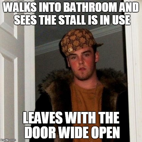 Scumbag Steve Meme | WALKS INTO BATHROOM AND SEES THE STALL IS IN USE LEAVES WITH THE DOOR WIDE OPEN | image tagged in memes,scumbag steve | made w/ Imgflip meme maker