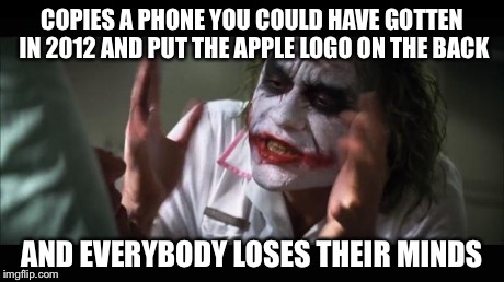 And everybody loses their minds | COPIES A PHONE YOU COULD HAVE GOTTEN IN 2012 AND PUT THE APPLE LOGO ON THE BACK AND EVERYBODY LOSES THEIR MINDS | image tagged in memes,and everybody loses their minds | made w/ Imgflip meme maker