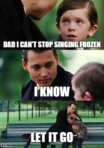 Finding Neverland Meme | DAD I CAN'T STOP SINGING FROZEN I KNOW LET IT GO | image tagged in memes,finding neverland | made w/ Imgflip meme maker