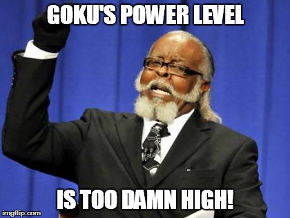 IT'S OVER 9000! | GOKU'S POWER LEVEL IS TOO DAMN HIGH! | image tagged in memes,too damn high,it's over 9000 | made w/ Imgflip meme maker