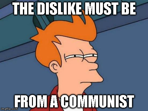 Futurama Fry Meme | THE DISLIKE MUST BE FROM A COMMUNIST | image tagged in memes,futurama fry | made w/ Imgflip meme maker
