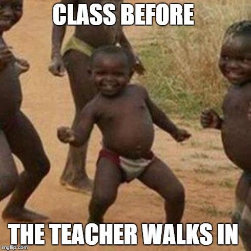 Third World Success Kid Meme | CLASS BEFORE THE TEACHER WALKS IN | image tagged in memes,third world success kid | made w/ Imgflip meme maker