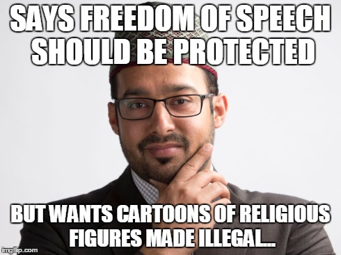 SAYS FREEDOM OF SPEECH SHOULD BE PROTECTED BUT WANTS CARTOONS OF RELIGIOUS FIGURES MADE ILLEGAL... | made w/ Imgflip meme maker