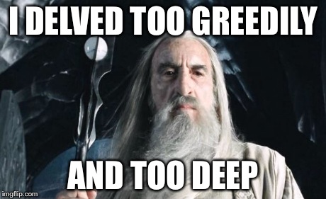 Saruman | I DELVED TOO GREEDILY AND TOO DEEP | image tagged in saruman | made w/ Imgflip meme maker