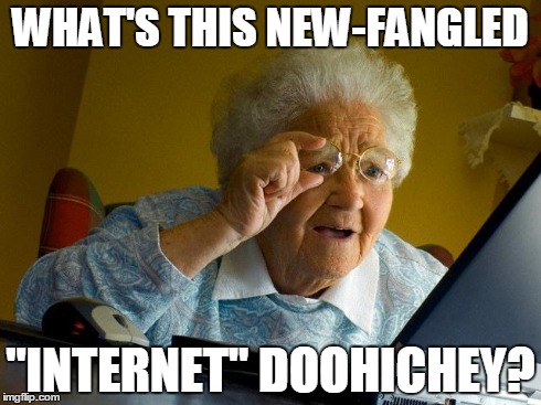 Grandma Finds The Internet | WHAT'S THIS NEW-FANGLED "INTERNET" DOOHICHEY? | image tagged in memes,grandma finds the internet | made w/ Imgflip meme maker