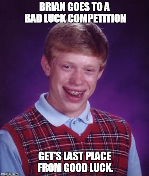 Bad Luck Brian Meme | BRIAN GOES TO A BAD LUCK COMPETITION GET'S LAST PLACE FROM GOOD LUCK. | image tagged in memes,bad luck brian | made w/ Imgflip meme maker