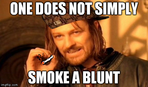 One Does Not Simply Meme | ONE DOES NOT SIMPLY SMOKE A BLUNT | image tagged in memes,one does not simply,scumbag | made w/ Imgflip meme maker