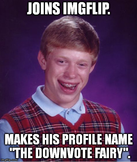 Bad Luck Brian | JOINS IMGFLIP. MAKES HIS PROFILE NAME "THE DOWNVOTE FAIRY". | image tagged in memes,bad luck brian | made w/ Imgflip meme maker