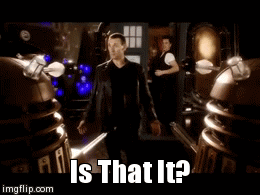 Is that it? | image tagged in gifs,doctor who,christopher eccleston,is that it | made w/ Imgflip video-to-gif maker
