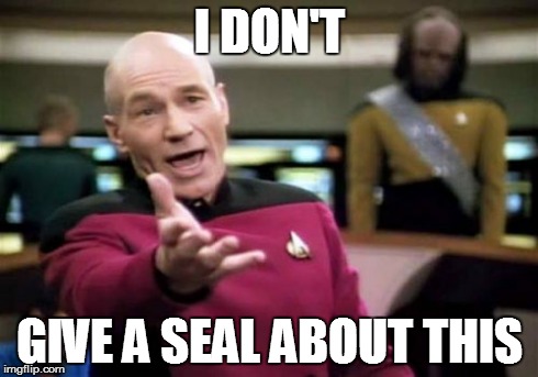 Picard Wtf Meme | I DON'T GIVE A SEAL ABOUT THIS | image tagged in memes,picard wtf | made w/ Imgflip meme maker