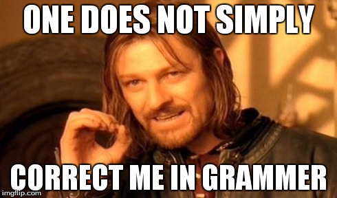 One Does Not Simply | ONE DOES NOT SIMPLY CORRECT ME IN GRAMMER | image tagged in memes,one does not simply | made w/ Imgflip meme maker