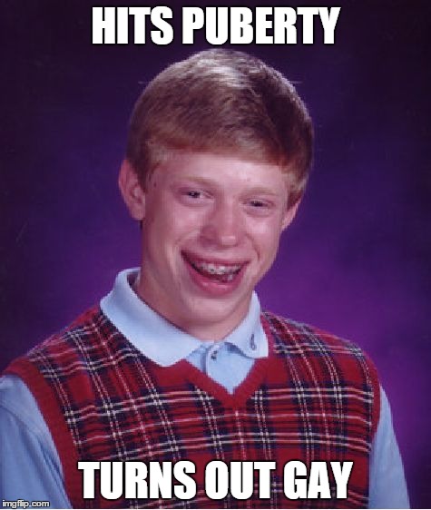 Bad Luck Brian Meme | HITS PUBERTY TURNS OUT GAY | image tagged in memes,bad luck brian | made w/ Imgflip meme maker