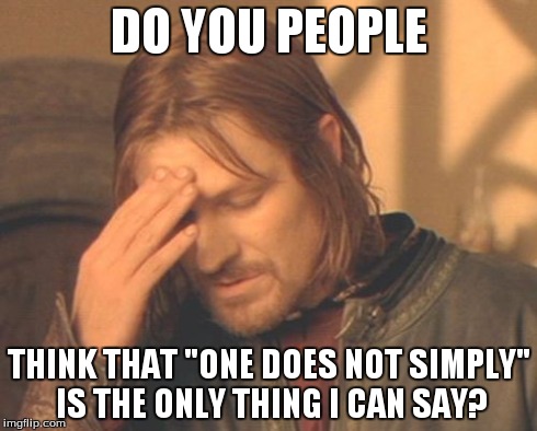 Frustrated Boromir | DO YOU PEOPLE THINK THAT "ONE DOES NOT SIMPLY" IS THE ONLY THING I CAN SAY? | image tagged in memes,frustrated boromir | made w/ Imgflip meme maker