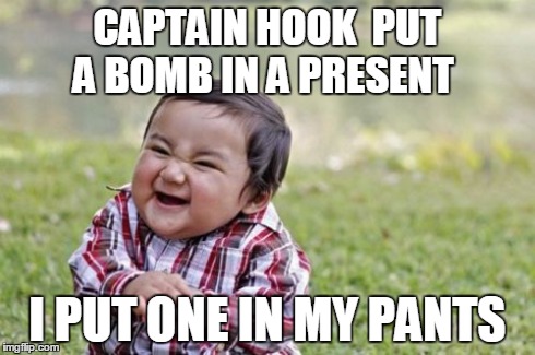 Evil Toddler Meme | CAPTAIN HOOK  PUT A BOMB IN A PRESENT I PUT ONE IN MY PANTS | image tagged in memes,evil toddler | made w/ Imgflip meme maker