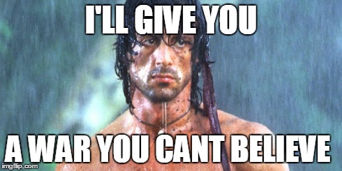 Rambo  | I'LL GIVE YOU A WAR YOU CANT BELIEVE | image tagged in memes,action | made w/ Imgflip meme maker