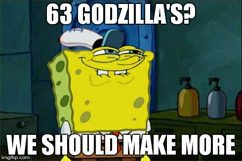 Don't You Squidward Meme | 63 GODZILLA'S? WE SHOULD MAKE MORE | image tagged in memes,dont you squidward | made w/ Imgflip meme maker