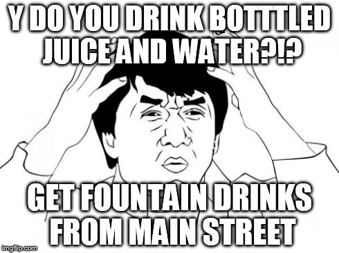 Jackie Chan WTF | Y DO YOU DRINK BOTTTLED JUICE AND WATER?!? GET FOUNTAIN DRINKS FROM MAIN STREET | image tagged in memes,jackie chan wtf | made w/ Imgflip meme maker