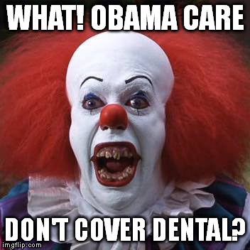 WHAT! OBAMA CARE DON'T COVER DENTAL? | image tagged in obama | made w/ Imgflip meme maker