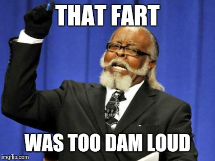 Too Damn High Meme | THAT FART WAS TOO DAM LOUD | image tagged in memes,too damn high | made w/ Imgflip meme maker