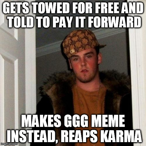 Scumbag Steve Meme | GETS TOWED FOR FREE AND TOLD TO PAY IT FORWARD MAKES GGG MEME INSTEAD, REAPS KARMA | image tagged in memes,scumbag steve,AdviceAnimals | made w/ Imgflip meme maker