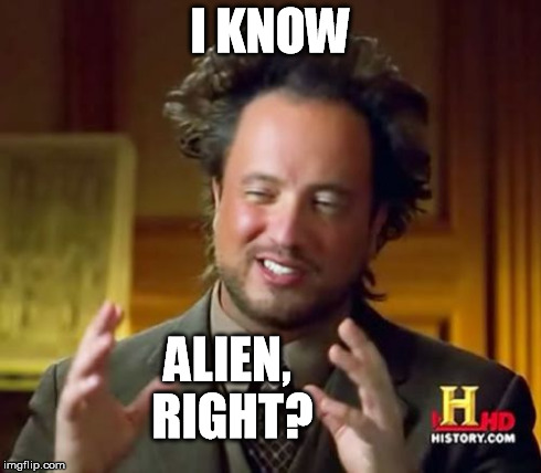 Ancient Aliens Meme | I KNOW ALIEN, RIGHT? | image tagged in memes,ancient aliens | made w/ Imgflip meme maker