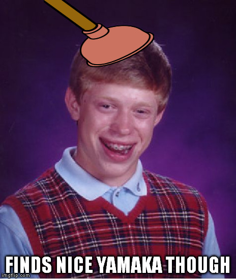 Bad Luck Brian Meme | FINDS NICE YAMAKA THOUGH | image tagged in memes,bad luck brian | made w/ Imgflip meme maker