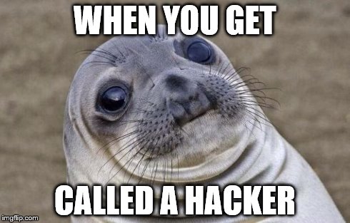 Awkward Moment Sealion Meme | WHEN YOU GET CALLED A HACKER | image tagged in memes,awkward moment sealion | made w/ Imgflip meme maker