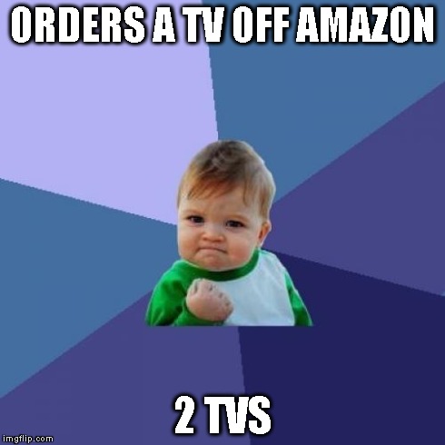 Success Kid Meme | ORDERS A TV OFF AMAZON 2 TVS | image tagged in memes,success kid | made w/ Imgflip meme maker