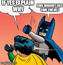 lego batman slapping robin | IF YES EXPLAIN WHY AINT NOBODY GOT TIME FOR DAT | image tagged in lego batman slapping robin | made w/ Imgflip meme maker