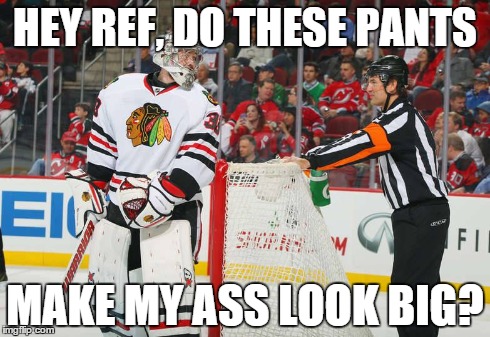 HEY REF, DO THESE PANTS MAKE MY ASS LOOK BIG? | image tagged in hockey,funny | made w/ Imgflip meme maker