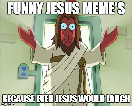Zoidberg Jesus Meme | FUNNY JESUS MEME'S BECAUSE EVEN JESUS WOULD LAUGH | image tagged in memes,zoidberg jesus | made w/ Imgflip meme maker
