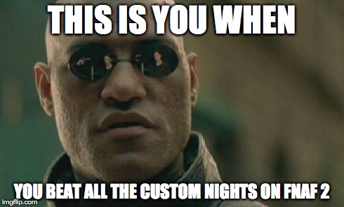 Matrix Morpheus Meme | THIS IS YOU WHEN YOU BEAT ALL THE CUSTOM NIGHTS ON FNAF 2 | image tagged in memes,matrix morpheus | made w/ Imgflip meme maker