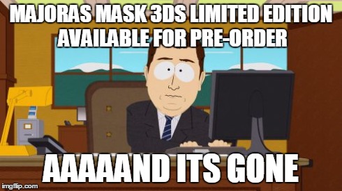 Aaaaand Its Gone Meme | MAJORAS MASK 3DS LIMITED EDITION AVAILABLE FOR PRE-ORDER AAAAAND ITS GONE | image tagged in memes,aaaaand its gone,AdviceAnimals | made w/ Imgflip meme maker