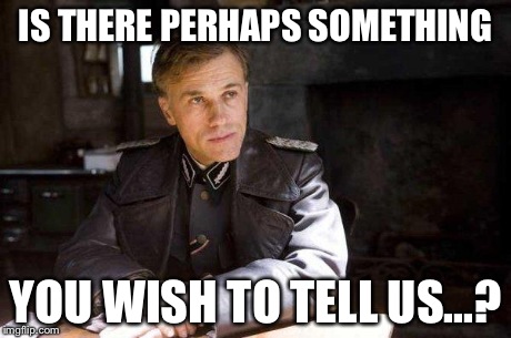 Grammar Nazi | IS THERE PERHAPS SOMETHING YOU WISH TO TELL US...? | image tagged in grammar nazi | made w/ Imgflip meme maker