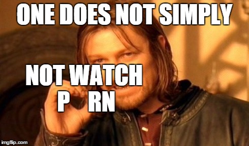 ONE DOES NOT SIMPLY NOT WATCH P    RN | image tagged in memes,one does not simply | made w/ Imgflip meme maker