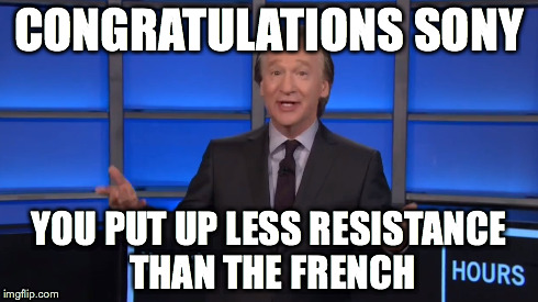 Bill Maher Sony | CONGRATULATIONS SONY YOU PUT UP LESS RESISTANCE THAN THE FRENCH | image tagged in sony,bill maher,charlie hebdo | made w/ Imgflip meme maker
