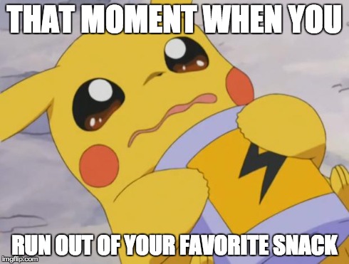 THAT MOMENT WHEN YOU RUN OUT OF YOUR FAVORITE SNACK | image tagged in snack meme,pokemon,sad,pikachu,food | made w/ Imgflip meme maker