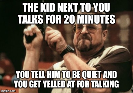 Am I The Only One Around Here | THE KID NEXT TO YOU TALKS FOR 20 MINUTES YOU TELL HIM TO BE QUIET AND YOU GET YELLED AT FOR TALKING | image tagged in memes,am i the only one around here | made w/ Imgflip meme maker