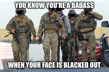 YOU KNOW YOU'RE A BADASS WHEN YOUR FACE IS BLACKED OUT | image tagged in usa,army | made w/ Imgflip meme maker